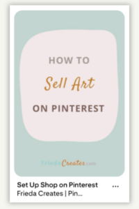 A "How to Sell Art on Pinterest" Pin by Frieda Creates, made years ago and still appearing in Pinterest search today, an example of a Pin's long lifespan
