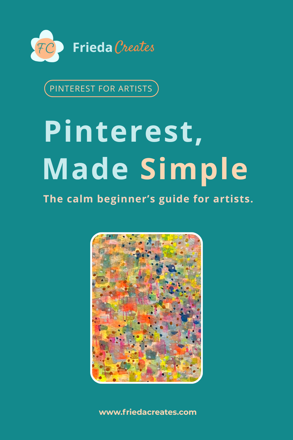 Teal Pinterest Pin titled "Pinterest, Made Simple, the calm beginner's guide for artists," with a colorful watercolor painting inset, a beginner's guide to Pinterest marketing for artists